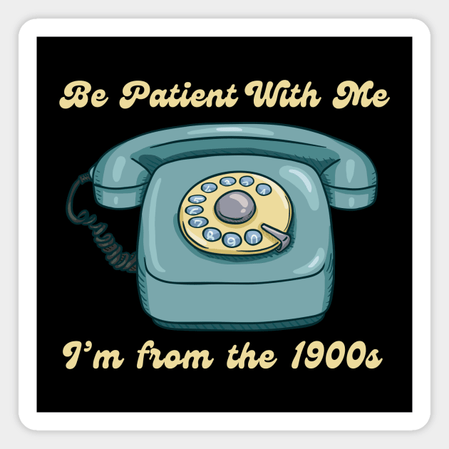 Be Patient I'm From the 1900s Birthday Retirement Magnet by QuirkyQuest Creations